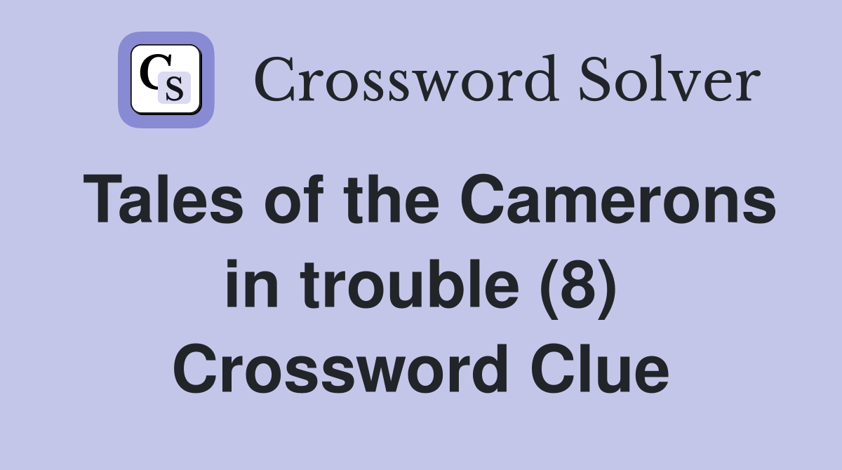 Tales of the Camerons in trouble (8) Crossword Clue Answers